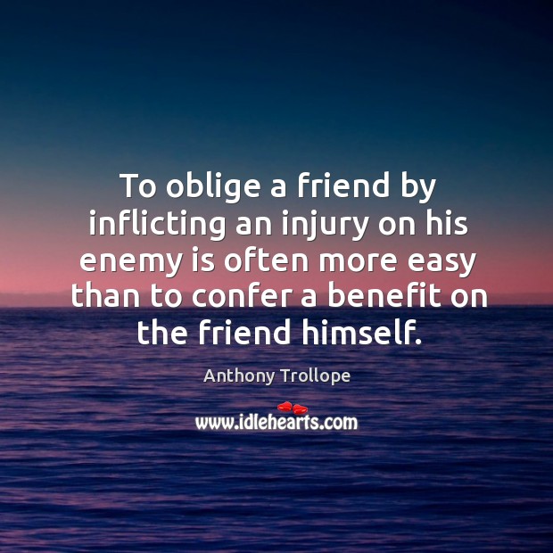 To oblige a friend by inflicting an injury on his enemy is Anthony Trollope Picture Quote