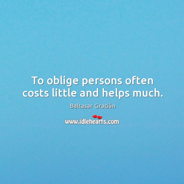 To oblige persons often costs little and helps much. Image