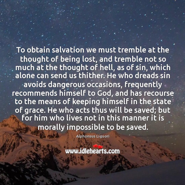 To obtain salvation we must tremble at the thought of being lost, Alphonsus Liguori Picture Quote