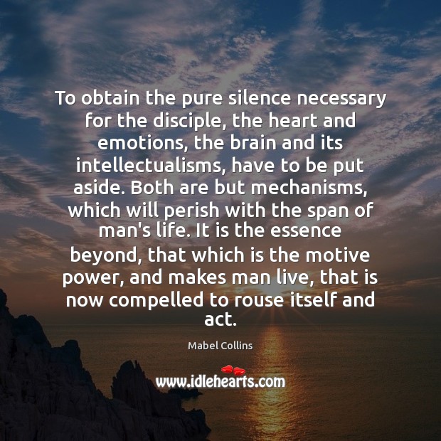 To obtain the pure silence necessary for the disciple, the heart and 