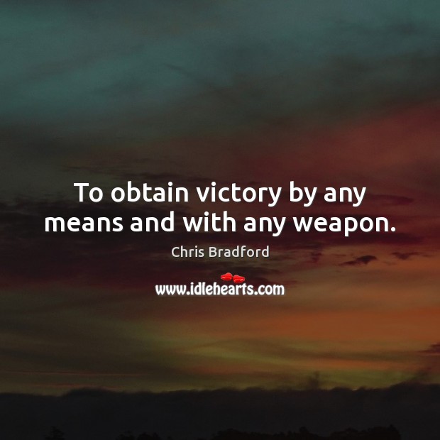 To obtain victory by any means and with any weapon. Chris Bradford Picture Quote