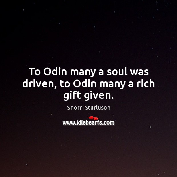 To Odin many a soul was driven, to Odin many a rich gift given. Snorri Sturluson Picture Quote