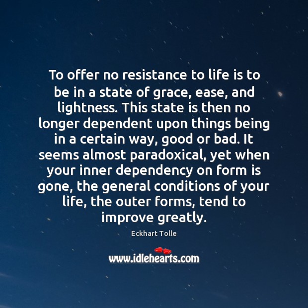 To offer no resistance to life is to be in a state Eckhart Tolle Picture Quote