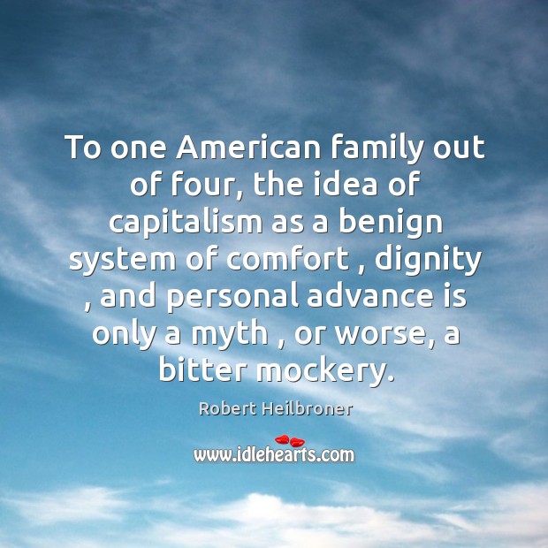 To one American family out of four, the idea of capitalism as Robert Heilbroner Picture Quote