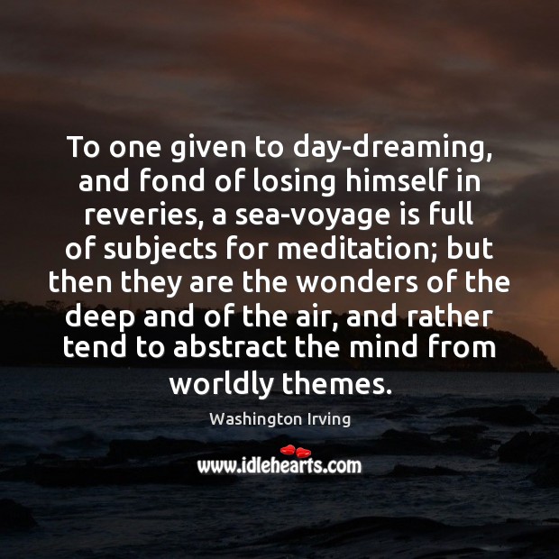 To one given to day-dreaming, and fond of losing himself in reveries, Washington Irving Picture Quote
