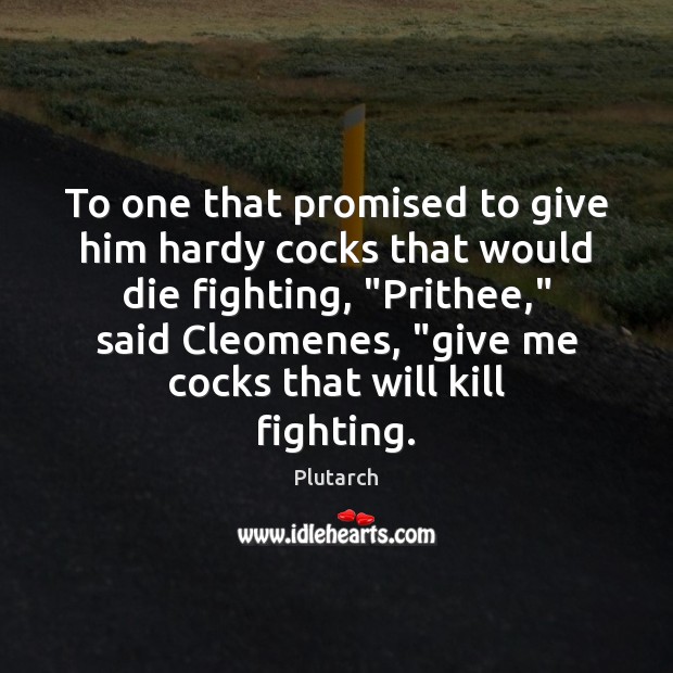 To one that promised to give him hardy cocks that would die Plutarch Picture Quote
