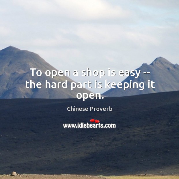 To open a shop is easy — the hard part is keeping it open. Chinese Proverbs Image