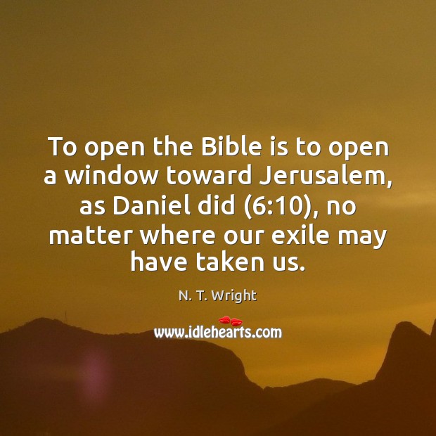 To open the Bible is to open a window toward Jerusalem, as N. T. Wright Picture Quote