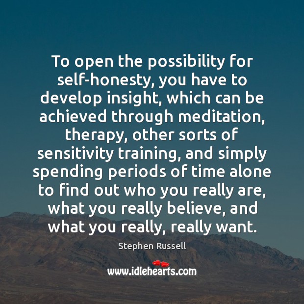 To open the possibility for self-honesty, you have to develop insight, which Stephen Russell Picture Quote