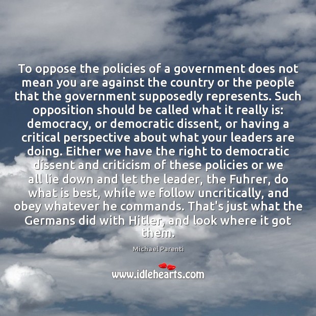 To oppose the policies of a government does not mean you are Michael Parenti Picture Quote