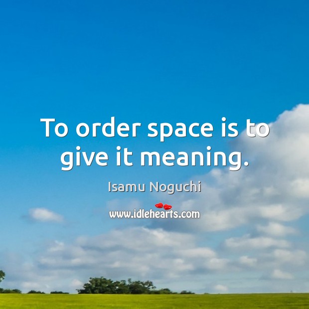 To order space is to give it meaning. Space Quotes Image