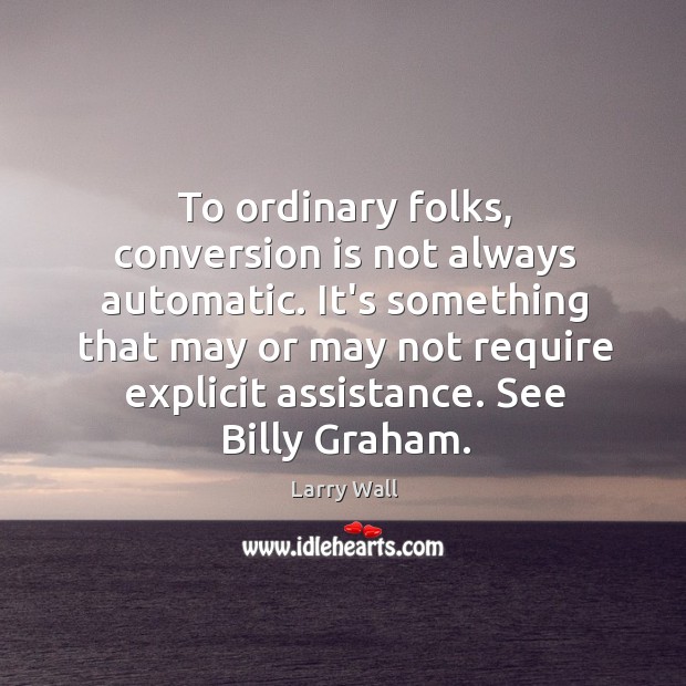 To ordinary folks, conversion is not always automatic. It’s something that may Image