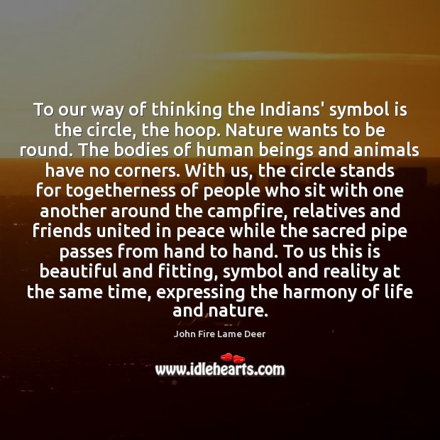 To our way of thinking the Indians’ symbol is the circle, the Image