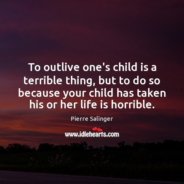 To outlive one’s child is a terrible thing, but to do so Pierre Salinger Picture Quote