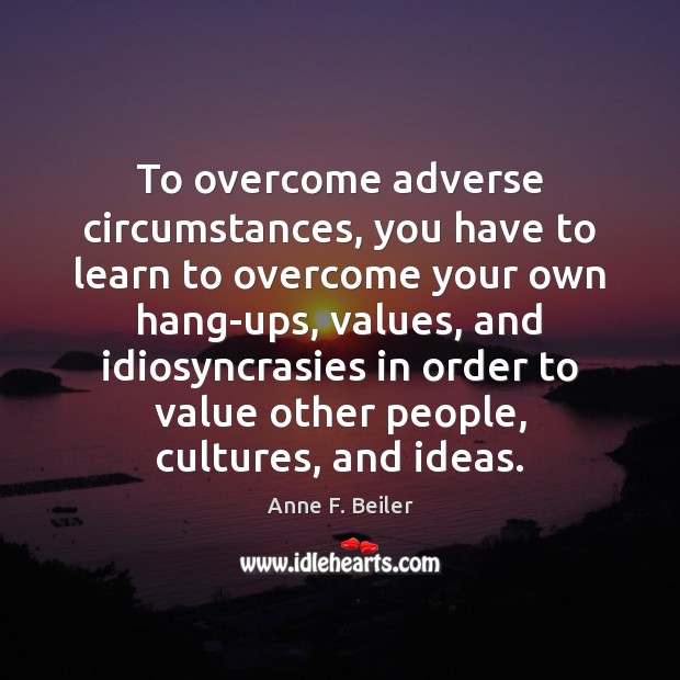 To overcome adverse circumstances, you have to learn to overcome your own Anne F. Beiler Picture Quote