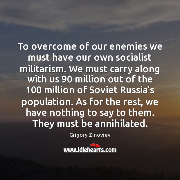 To overcome of our enemies we must have our own socialist militarism. Grigory Zinoviev Picture Quote