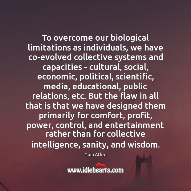 To overcome our biological limitations as individuals, we have co-evolved collective systems Image