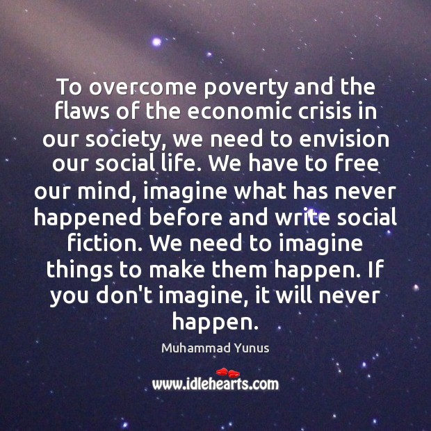 To overcome poverty and the flaws of the economic crisis in our Muhammad Yunus Picture Quote