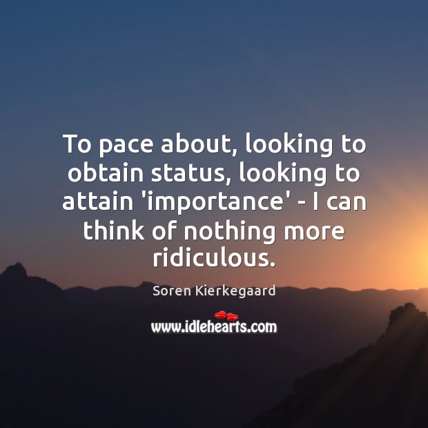 To pace about, looking to obtain status, looking to attain ‘importance’ – Image