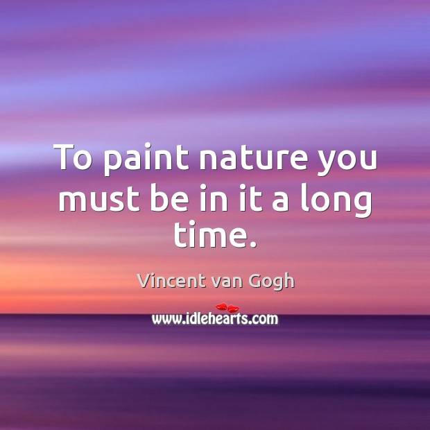 To paint nature you must be in it a long time. Image