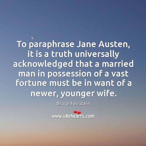 To paraphrase jane austen, it is a truth universally acknowledged that a married Bruce Feirstein Picture Quote