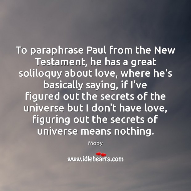 To paraphrase Paul from the New Testament, he has a great soliloquy Moby Picture Quote
