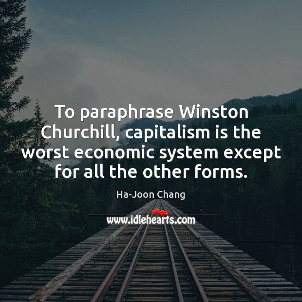 To paraphrase Winston Churchill, capitalism is the worst economic system except for Capitalism Quotes Image