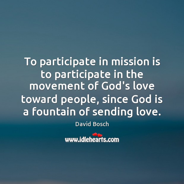 To participate in mission is to participate in the movement of God’s David Bosch Picture Quote