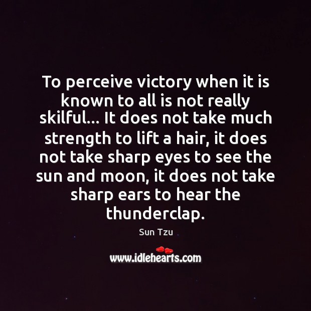 To perceive victory when it is known to all is not really Sun Tzu Picture Quote