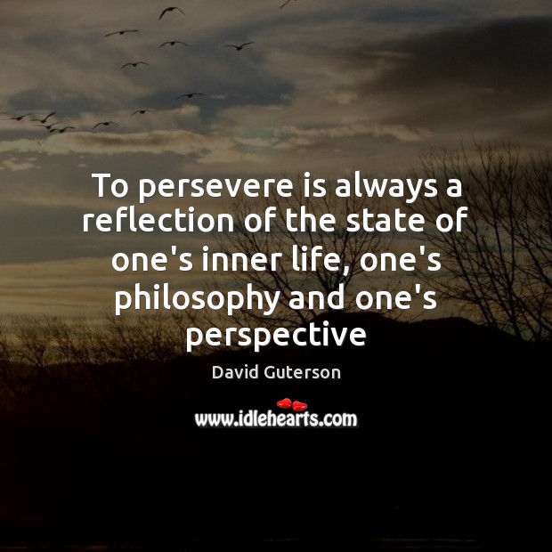 To persevere is always a reflection of the state of one’s inner David Guterson Picture Quote