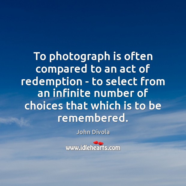 To photograph is often compared to an act of redemption – to Image