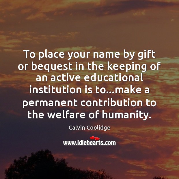 To place your name by gift or bequest in the keeping of Calvin Coolidge Picture Quote
