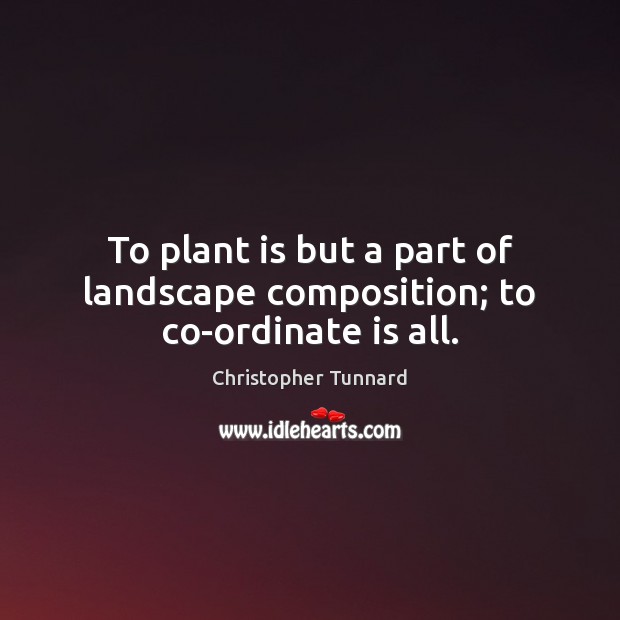 To plant is but a part of landscape composition; to co-ordinate is all. Image