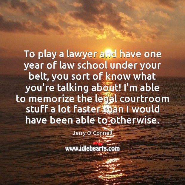 To play a lawyer and have one year of law school under Jerry O’Connell Picture Quote