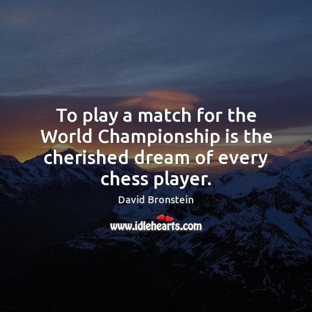 To play a match for the World Championship is the cherished dream of every chess player. David Bronstein Picture Quote