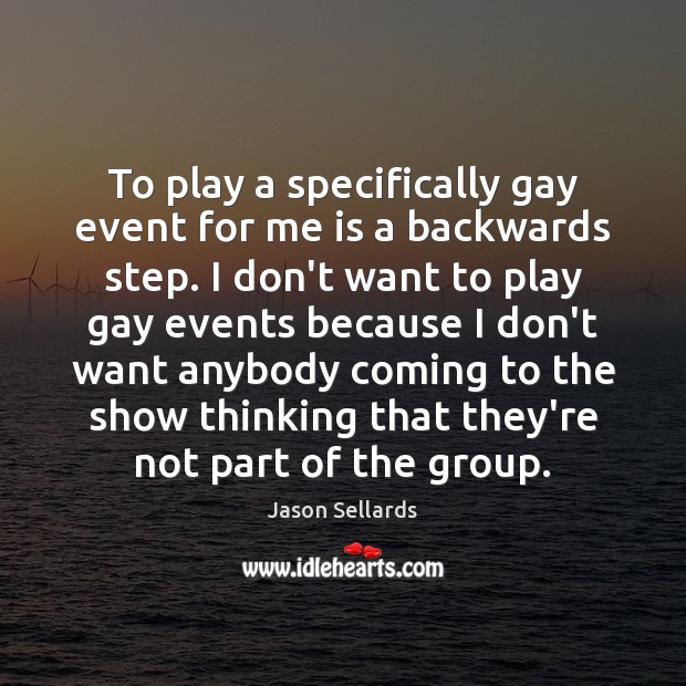 To play a specifically gay event for me is a backwards step. Image