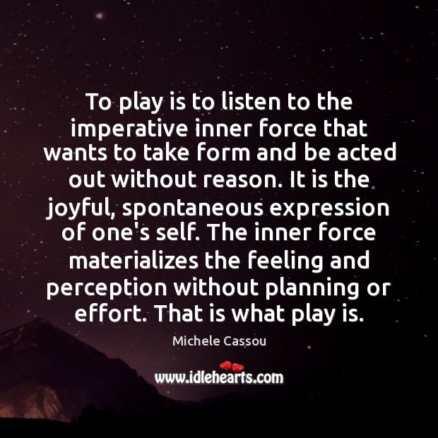 To play is to listen to the imperative inner force that wants Michele Cassou Picture Quote