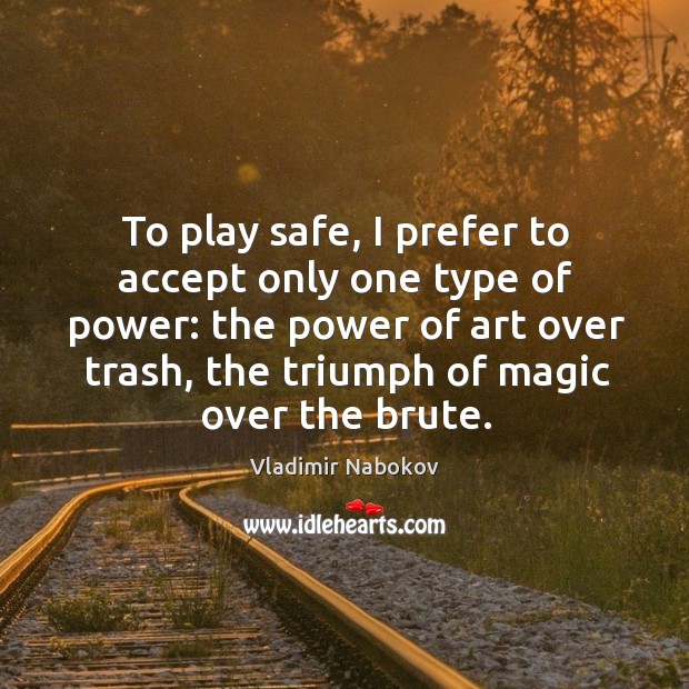 To play safe, I prefer to accept only one type of power: Vladimir Nabokov Picture Quote