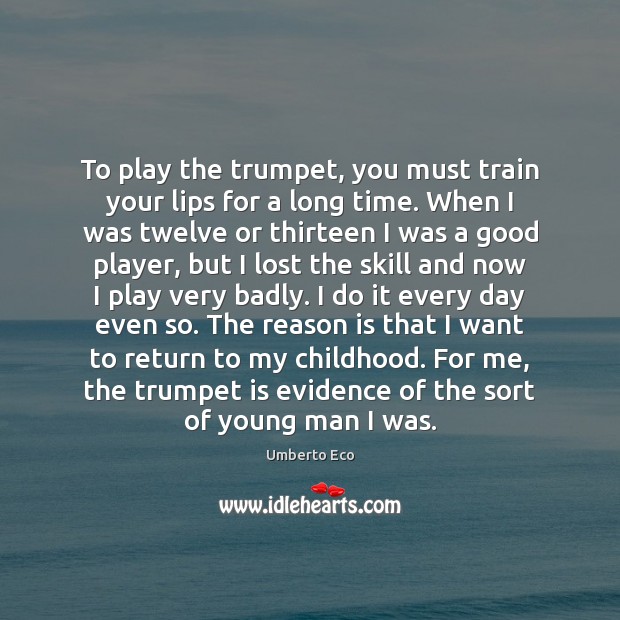 To play the trumpet, you must train your lips for a long Umberto Eco Picture Quote