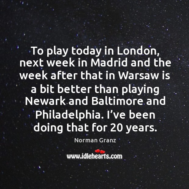 To play today in london, next week in madrid and the week after that in warsaw Norman Granz Picture Quote