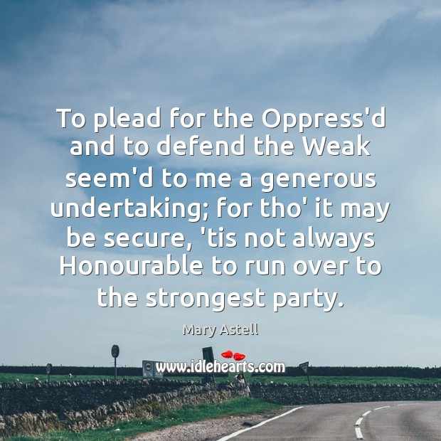 To plead for the Oppress’d and to defend the Weak seem’d to Mary Astell Picture Quote