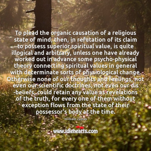 To plead the organic causation of a religious state of mind, then, William James Picture Quote