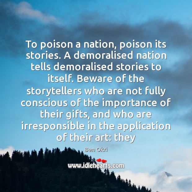 To poison a nation, poison its stories. A demoralised nation tells demoralised Ben Okri Picture Quote