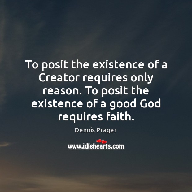 To posit the existence of a Creator requires only reason. To posit Dennis Prager Picture Quote
