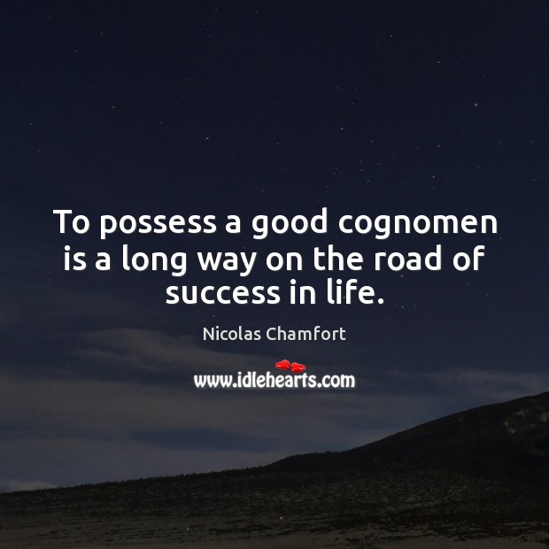 To possess a good cognomen is a long way on the road of success in life. Nicolas Chamfort Picture Quote