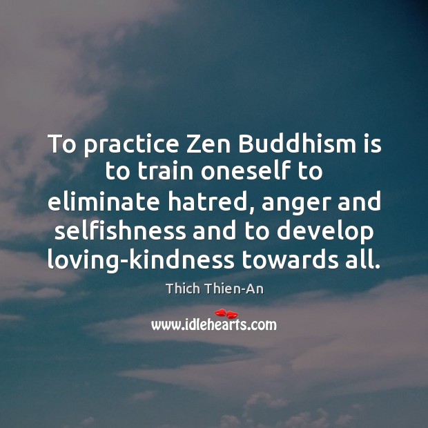 To practice Zen Buddhism is to train oneself to eliminate hatred, anger Thich Thien-An Picture Quote