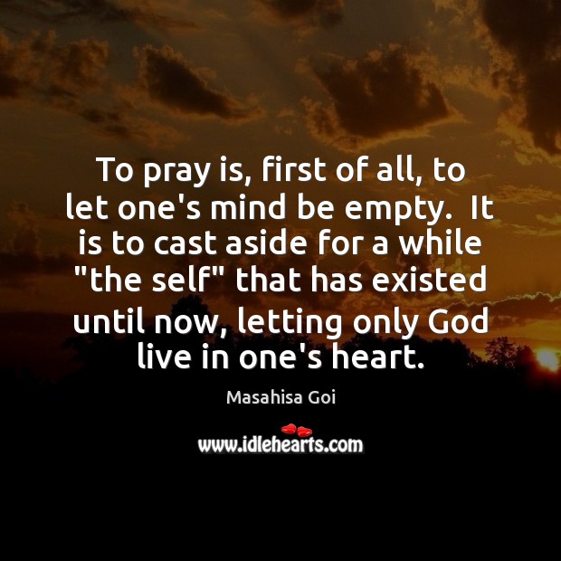 To pray is, first of all, to let one’s mind be empty. Image