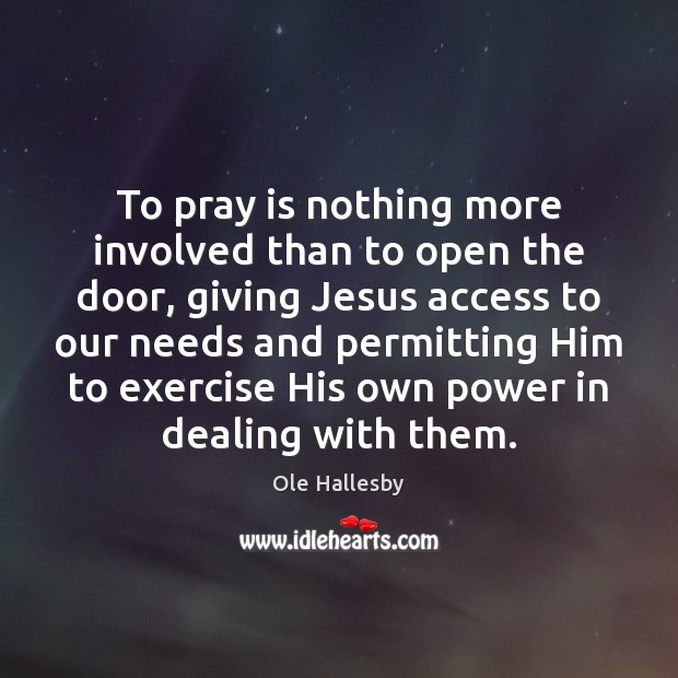 To pray is nothing more involved than to open the door, giving Ole Hallesby Picture Quote