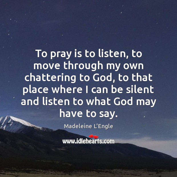 To pray is to listen, to move through my own chattering to Image