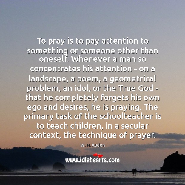 To pray is to pay attention to something or someone other than Image